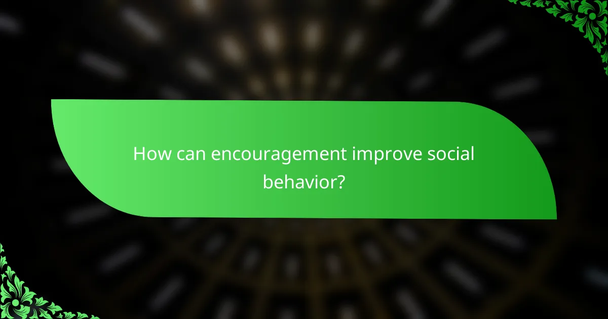 How can encouragement improve social behavior?