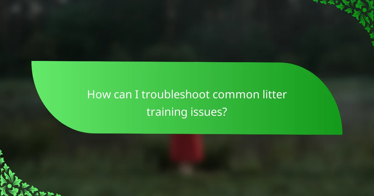 How can I troubleshoot common litter training issues?