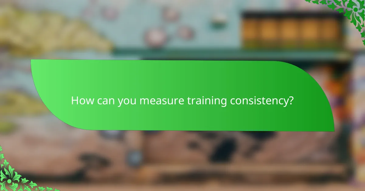 How can you measure training consistency?