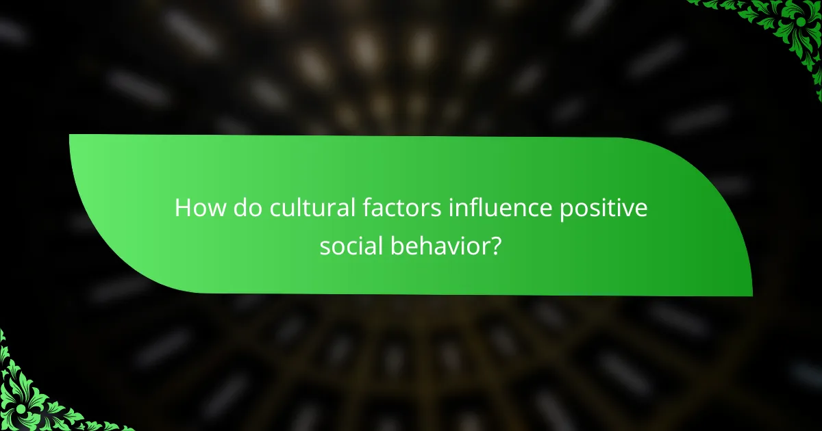 How do cultural factors influence positive social behavior?