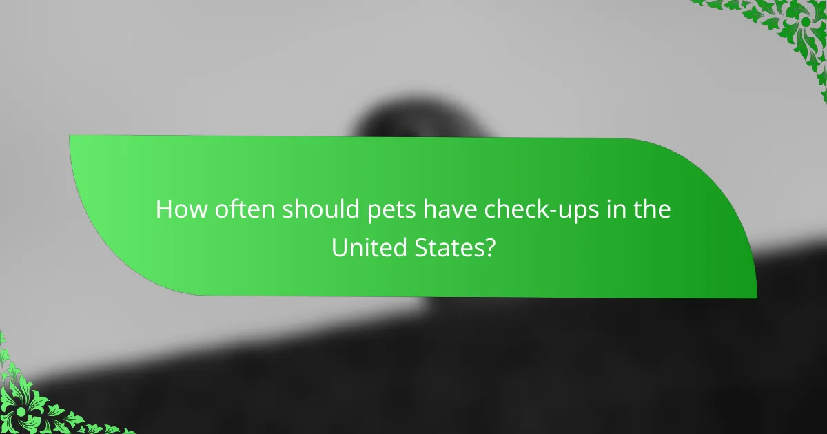 How often should pets have check-ups in the United States?