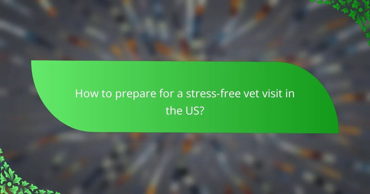 How to prepare for a stress-free vet visit in the US?