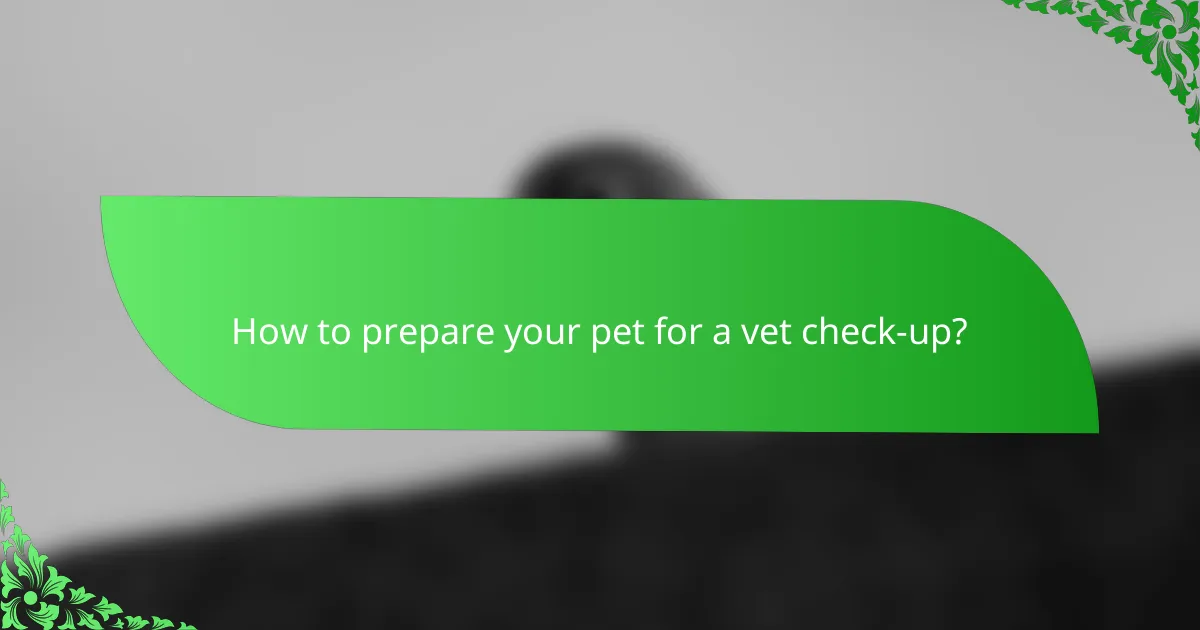How to prepare your pet for a vet check-up?
