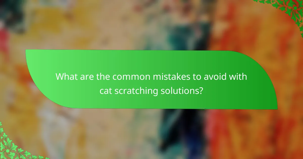 What are the common mistakes to avoid with cat scratching solutions?