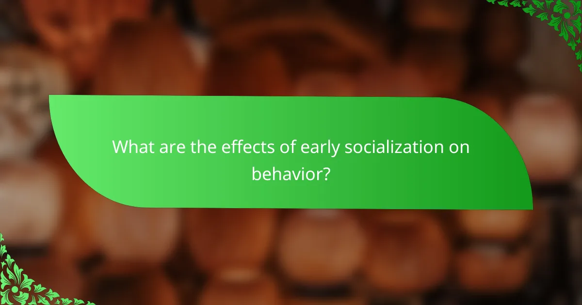 What are the effects of early socialization on behavior?