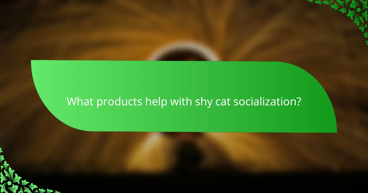 What products help with shy cat socialization?