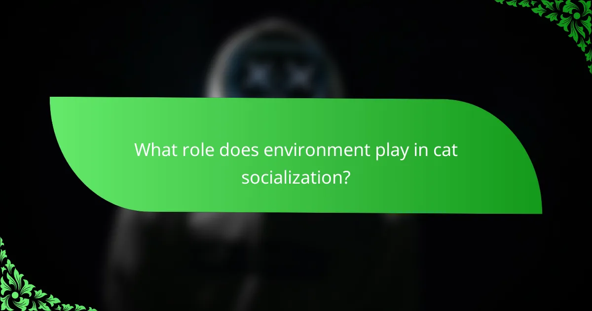 What role does environment play in cat socialization?