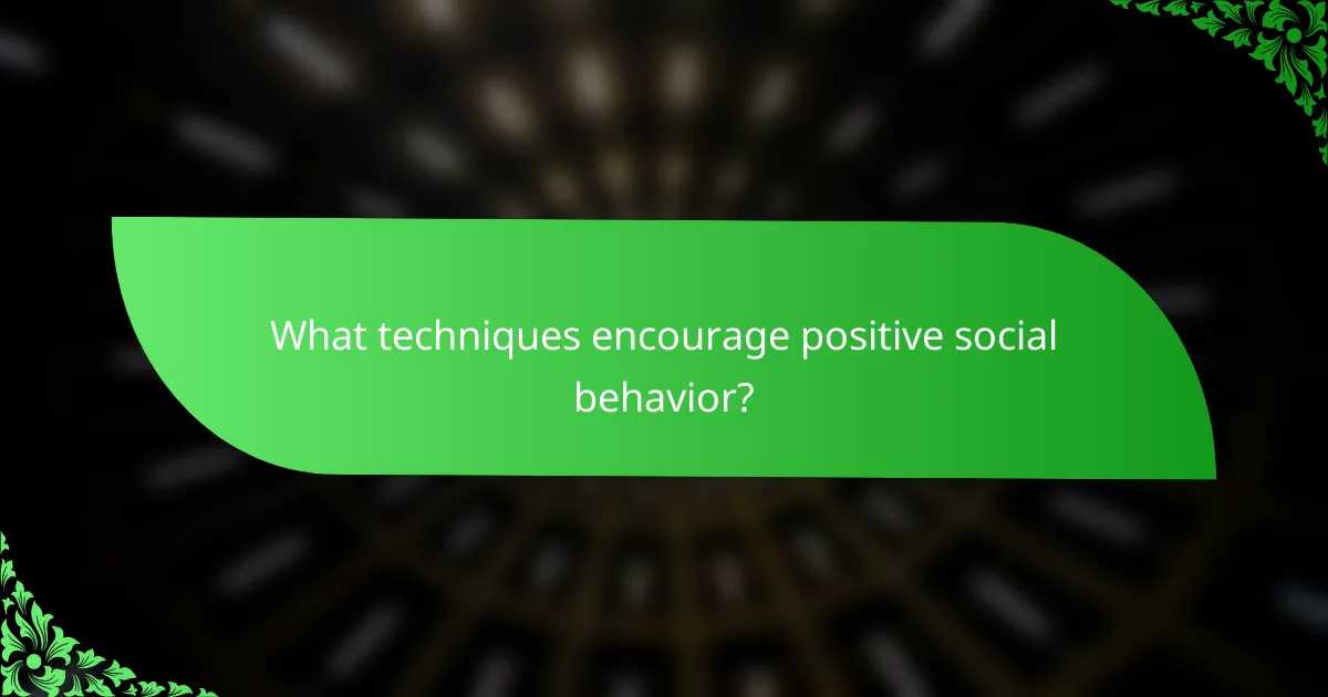 What techniques encourage positive social behavior?